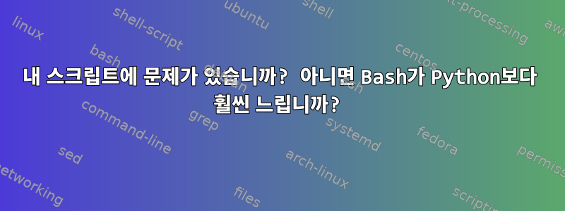 내 스크립트에 문제가 있습니까? 아니면 Bash가 Python보다 훨씬 느립니까?