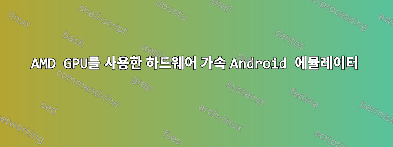 AMD GPU를 사용한 하드웨어 가속 Android 에뮬레이터