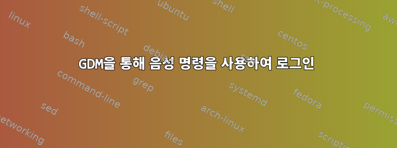 GDM을 통해 음성 명령을 사용하여 로그인