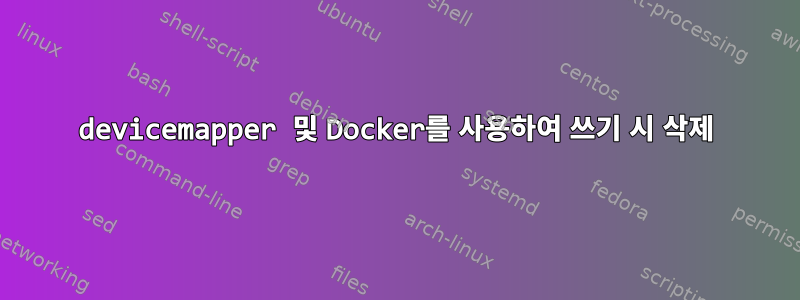 devicemapper 및 Docker를 사용하여 쓰기 시 삭제