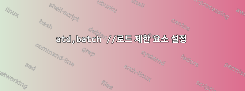 atd,batch //로드 제한 요소 설정