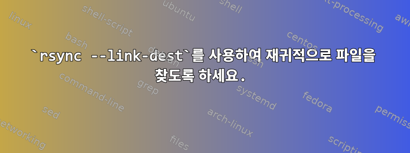 `rsync --link-dest`를 사용하여 재귀적으로 파일을 찾도록 하세요.