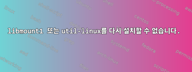 libmount1 또는 util-linux를 다시 설치할 수 없습니다.