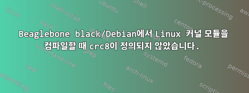 Beaglebone black/Debian에서 Linux 커널 모듈을 컴파일할 때 crc8이 정의되지 않았습니다.