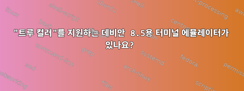 "트루 컬러"를 지원하는 데비안 8.5용 터미널 에뮬레이터가 있나요?