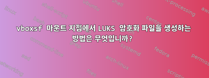 vboxsf 마운트 지점에서 LUKS 암호화 파일을 생성하는 방법은 무엇입니까?