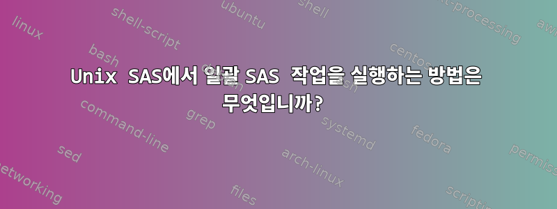 Unix SAS에서 일괄 SAS 작업을 실행하는 방법은 무엇입니까?