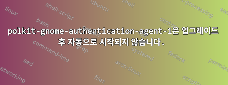 polkit-gnome-authentication-agent-1은 업그레이드 후 자동으로 시작되지 않습니다.