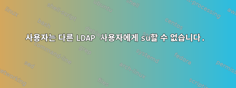 사용자는 다른 LDAP 사용자에게 su할 수 없습니다.