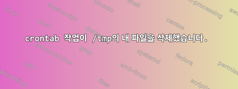 crontab 작업이 /tmp의 내 파일을 삭제했습니다.