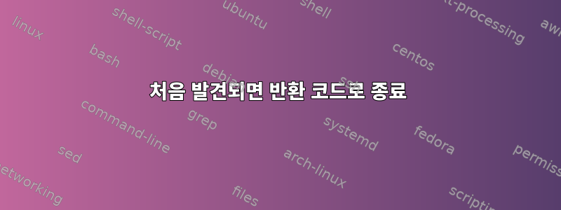 처음 발견되면 반환 코드로 종료