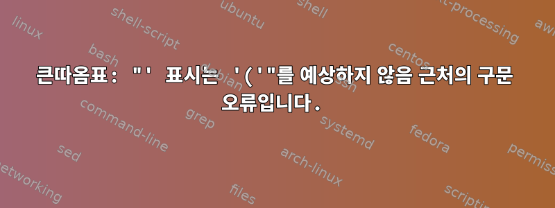 큰따옴표: "' 표시는 '('"를 예상하지 않음 근처의 구문 오류입니다.