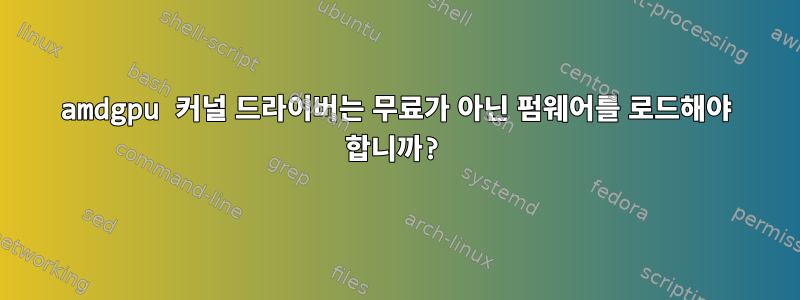 amdgpu 커널 드라이버는 무료가 아닌 펌웨어를 로드해야 합니까?