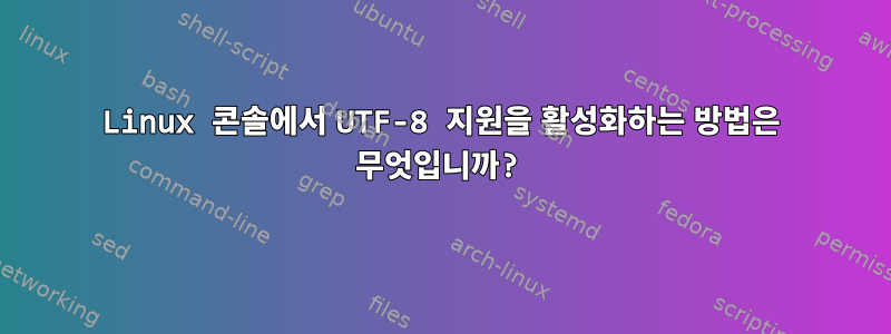 Linux 콘솔에서 UTF-8 지원을 활성화하는 방법은 무엇입니까?