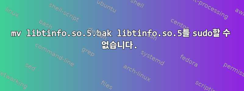 mv libtinfo.so.5.bak libtinfo.so.5를 sudo할 수 없습니다.