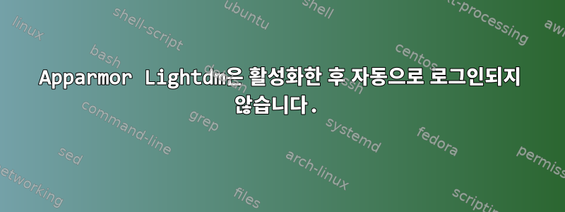 Apparmor Lightdm은 활성화한 후 자동으로 로그인되지 않습니다.