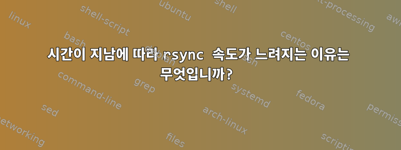 시간이 지남에 따라 rsync 속도가 느려지는 이유는 무엇입니까?