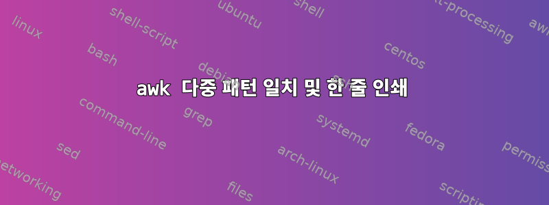 awk 다중 패턴 일치 및 한 줄 인쇄