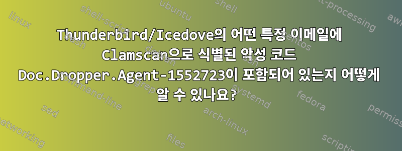 Thunderbird/Icedove의 어떤 특정 이메일에 Clamscan으로 식별된 악성 코드 Doc.Dropper.Agent-1552723이 포함되어 있는지 어떻게 알 수 있나요?