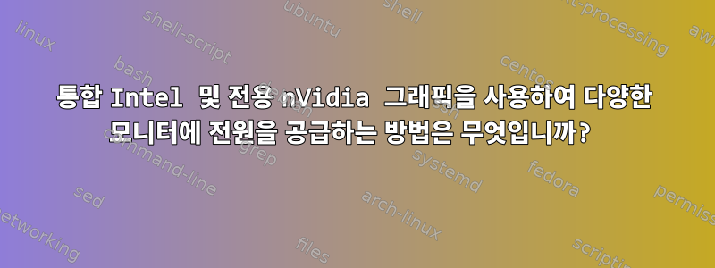 통합 Intel 및 전용 nVidia 그래픽을 사용하여 다양한 모니터에 전원을 공급하는 방법은 무엇입니까?