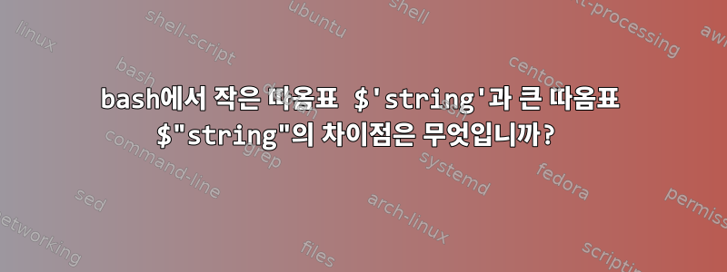 bash에서 작은 따옴표 $'string'과 큰 따옴표 $"string"의 차이점은 무엇입니까?