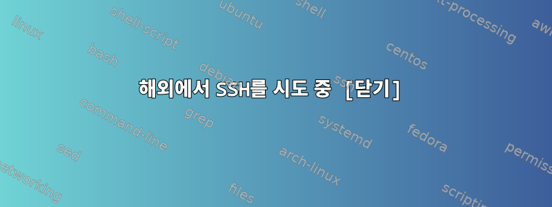 해외에서 SSH를 시도 중 [닫기]