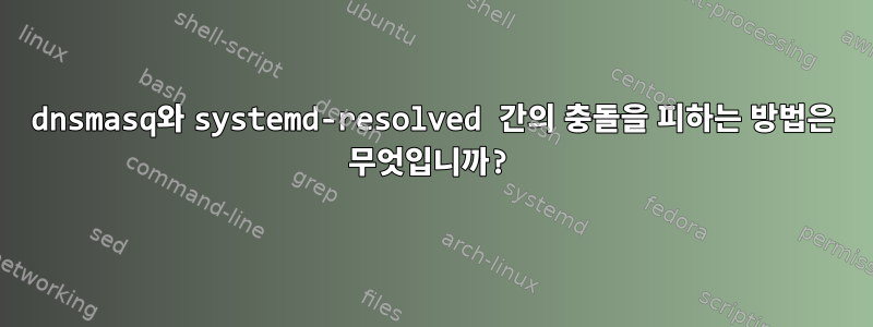 dnsmasq와 systemd-resolved 간의 충돌을 피하는 방법은 무엇입니까?