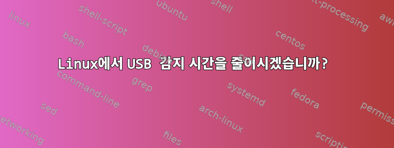 Linux에서 USB 감지 시간을 줄이시겠습니까?