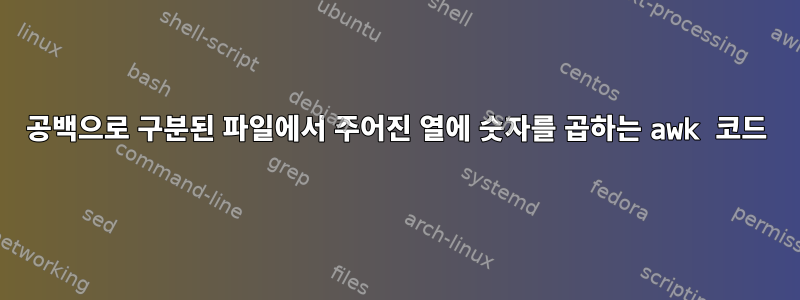 공백으로 구분된 파일에서 주어진 열에 숫자를 곱하는 awk 코드