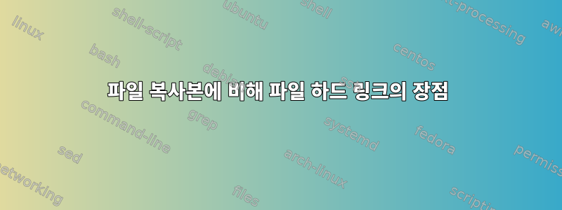 파일 복사본에 비해 파일 하드 링크의 장점