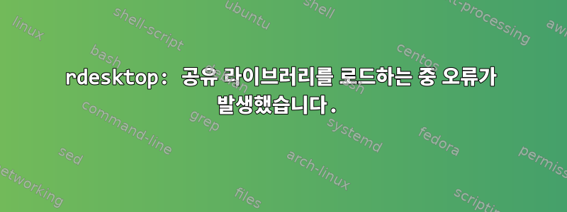 rdesktop: 공유 라이브러리를 로드하는 중 오류가 발생했습니다.