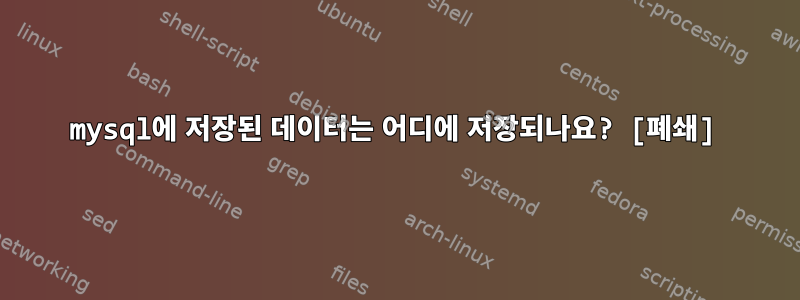 mysql에 저장된 데이터는 어디에 저장되나요? [폐쇄]