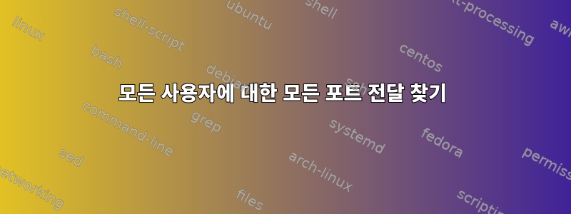 모든 사용자에 대한 모든 포트 전달 찾기