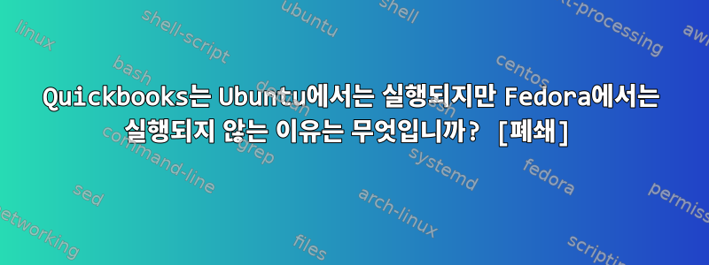 Quickbooks는 Ubuntu에서는 실행되지만 Fedora에서는 실행되지 않는 이유는 무엇입니까? [폐쇄]