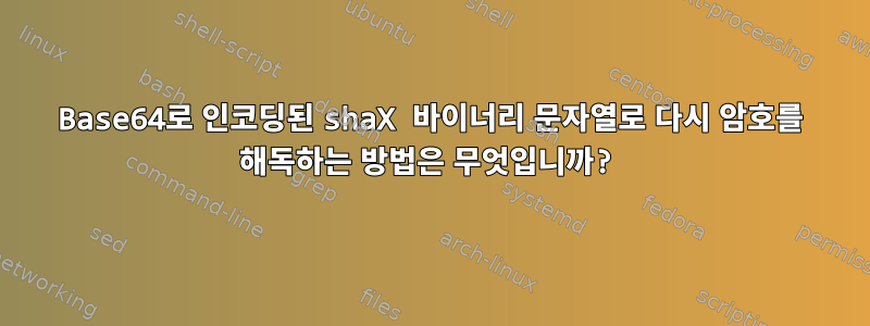 Base64로 인코딩된 shaX 바이너리 문자열로 다시 암호를 해독하는 방법은 무엇입니까?