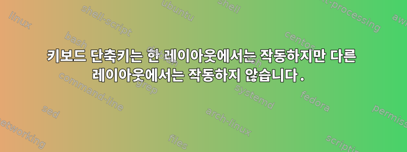 키보드 단축키는 한 레이아웃에서는 작동하지만 다른 레이아웃에서는 작동하지 않습니다.