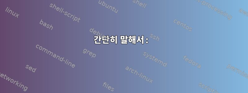 간단히 말해서: