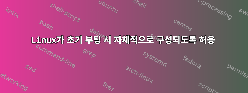 Linux가 초기 부팅 시 자체적으로 구성되도록 허용