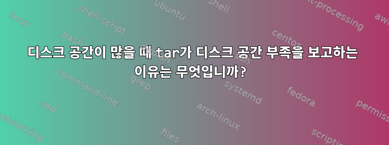 디스크 공간이 많을 때 tar가 디스크 공간 부족을 보고하는 이유는 무엇입니까?