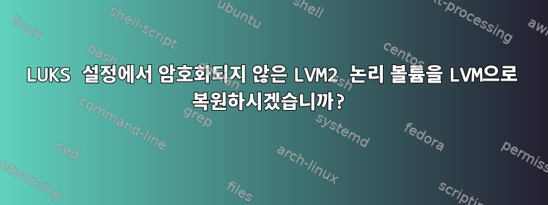 LUKS 설정에서 암호화되지 않은 LVM2 논리 볼륨을 LVM으로 복원하시겠습니까?