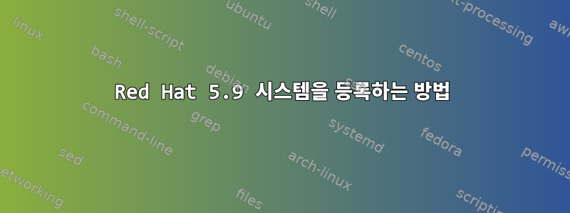 Red Hat 5.9 시스템을 등록하는 방법