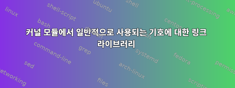 커널 모듈에서 일반적으로 사용되는 기호에 대한 링크 라이브러리