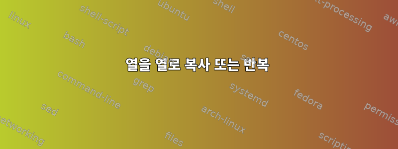 열을 열로 복사 또는 반복