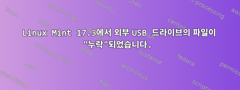 Linux Mint 17.3에서 외부 USB 드라이브의 파일이 "누락"되었습니다.