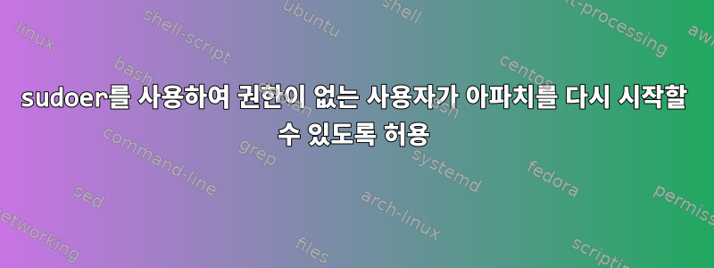 sudoer를 사용하여 권한이 없는 사용자가 아파치를 다시 시작할 수 있도록 허용