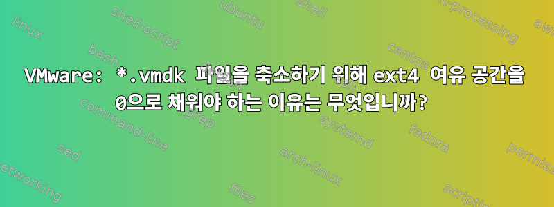 VMware: *.vmdk 파일을 축소하기 위해 ext4 여유 공간을 0으로 채워야 하는 이유는 무엇입니까?