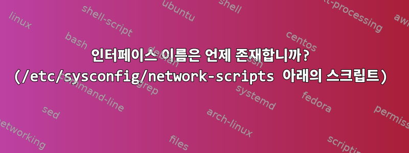 인터페이스 이름은 언제 존재합니까? (/etc/sysconfig/network-scripts 아래의 스크립트)