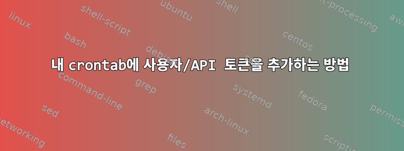 내 crontab에 사용자/API 토큰을 추가하는 방법