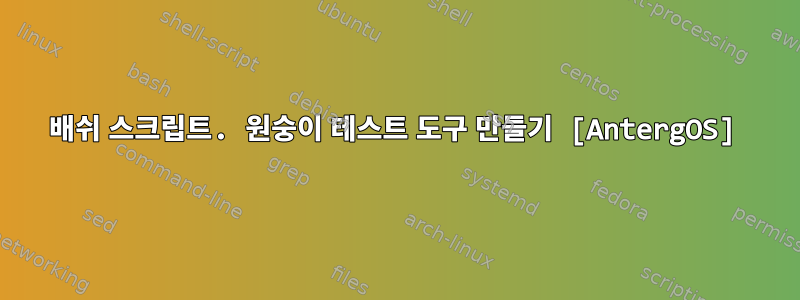 배쉬 스크립트. 원숭이 테스트 도구 만들기 [AntergOS]