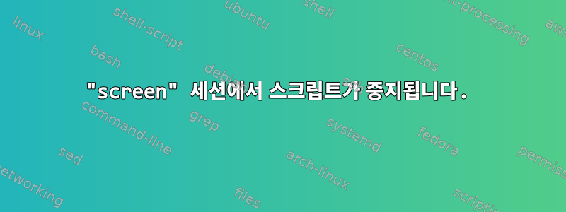 "screen" 세션에서 스크립트가 중지됩니다.